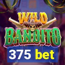 375 bet